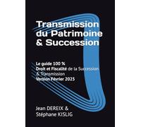 Le guide 100 % de la Transmission du Patrimoine & Succession: Droit et Fiscalité de la Transmission & Succession pour tous