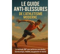 Le Guide Anti-Blessures de l’Athlétisme Moderne: La méthode 360° pour performer sans douleur : biomécanique, mobilité, récupération et mental