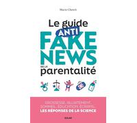 Le guide anti fake news de la parentalité: Grossesse, allaitement, sommeil, éducation, écrans... les réponses de la science