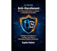 Le Guide Anti-Harcèlement:De la Reconnaissance des Signes à la Résilience Durable: Stratégies et Procédures pour Protéger Vos Enfants de l'Intimidation Scolaire et Numérique