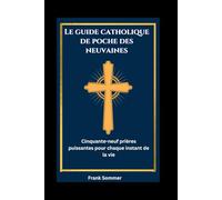 Le guide catholique de poche des neuvaines: Cinquante-neuf prières puissantes pour chaque instant de la vie (United in Prayer: Catholic Novenas Across Languages)