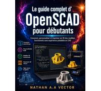 Le guide complet d’OpenSCAD pour débutants: Concevoir, personnaliser et imprimer en 3D des modèles fonctionnels sans expérience préalable en CAO