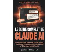 Le guide complet de Claude AI par Anthropic: Tout maîtriser de Claude Chat, Claude Cowork, Claude Code et Claude Design, avec les Skills et 100 prompts prêts à l'emploi (édition 2026)