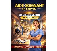 Le Guide Complet de l’Aide-Soignant en EHPAD: Soins quotidiens, prévention des risques, gestion des situations difficiles et accompagnement en fin de ... : Les Réalités du Métier d’Aide-Soignante)