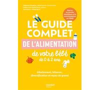Le guide complet de l alimentation de votre bébé de 0 à 2 ans: Allaitement, biberon, diversification et repas de grand