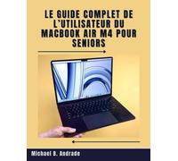 Le guide complet de l’utilisateur du MacBook Air M4 pour seniors: Apprenez à sécuriser, personnaliser et utiliser votre MacBook Air M4 en toute ... et étape par étape conçu pour les seniors.