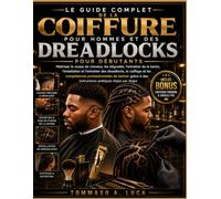 LE GUIDE COMPLET DE LA COIFFURE POUR HOMMES ET DES DREADLOCKS POUR DÉBUTANTS: Maîtrisez la coupe de cheveux, les dégradés, l'entretien de la barbe, ... les compétences professionnelles de barbier g