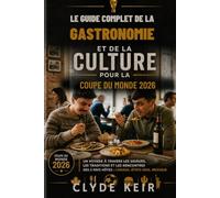 LE GUIDE COMPLET DE LA GASTRONOMIE ET DE LA CULTURE POUR LA COUPE DU MONDE 2026