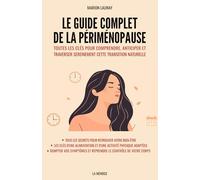 Le Guide complet de la périménopause: Toutes les clés pour comprendre, anticiper et traverser sereinement cette transition naturelle