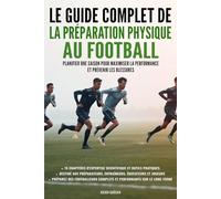 Le guide complet de la préparation physique au football: Planifier une saison pour maximiser la performance et prévenir les blessures