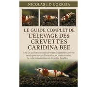 LE GUIDE COMPLET DE L'ÉLEVAGE DES CREVETTES CARIDINA BEE: Tout ce que les nouveaux éleveurs de crevettes doivent savoir pour une acclimatation en ... la réduction du stress et des soins durables