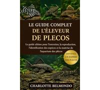 LE GUIDE COMPLET DE L'ÉLEVEUR DE PLECOS: Le guide ultime pour l'entretien, la reproduction, l'identification des espèces et la maîtrise de l'aquarium des plécos