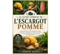 LE GUIDE COMPLET DE L'ESCARGOT POMME: Guide du débutant sur le comportement, l'habitat, l'alimentation, la reproduction, l'entretien en aquarium, les ... et la vie en eau douce de l'escargot pomme
