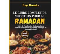 Le Guide Complet de Nutrition pour le Ramadan: Cadre de Planification des Repas, Choix Alimentaires Adaptés au Jeûne et Stratégies de Soutien à la Santé