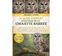 LE GUIDE COMPLET D'ÉLEVAGE DE LA CHOUETTE BARRÉE: Découvrez tout ce que vous devez savoir sur les animaux domestiques : un guide complet pour tous les ... l’élevage, la reproduction, l’aménagement