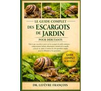 LE GUIDE COMPLET DES ESCARGOTS DE JARDIN POUR DÉBUTANTS: Tout ce que vous devez savoir sur les escargots de jardin communs : comportement.....vie, ... simples pour les débutants et les passionnés.