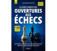 Le guide complet des ouvertures aux échecs: Répertoire illustré des 50 ouvertures essentielles décryptées pour progresser rapidement