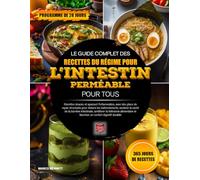 LE GUIDE COMPLET DES RECETTES DU RÉGIME POUR L’INTESTIN PERMÉABLE POUR TOUS: Recettes douces et apaisant l’inflammation, avec des plans de repas ... et favoriser un confort digestif durable