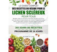 LE GUIDE COMPLET DES RECETTES DU RÉGIME POUR LE LICHEN SCLÉREUX POUR TOUS: Recettes riches en nutriments et favorisant l’équilibre auto-immun, avec ... pratiques.....gestion du lichen scléreux