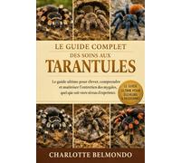 LE GUIDE COMPLET DES SOINS AUX TARANTULES: Le guide ultime pour élever, comprendre et maîtriser l'entretien des mygales, quel que soit votre niveau d'expérience.