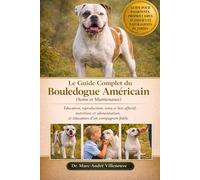 Le Guide Complet du Bouledogue Américain (Soins et Maintenance): Éducation, reproduction, soins et lien affectif , nutrition et alimentation, et éducation d'un compagnon fidèle