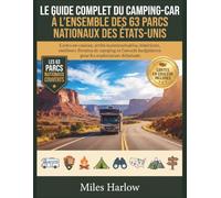 LE GUIDE COMPLET DU CAMPING-CAR À L'ENSEMBLE DES 63 PARCS NATIONAUX DES ÉTATS-UNIS: "Cartes en couleur, arrêts incontournables, itinéraires, meilleurs ... et Conseils...: 6 (Miles Harlow books)