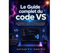 Le Guide complet du code VS: Un manuel pratique pour débutants afin d'apprendre le code Visual Studio, personnaliser votre espace de travail, utiliser ... avec Git et créer des projets réels