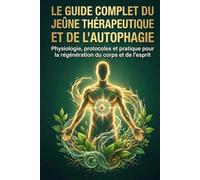 Le Guide Complet du Jeûne Thérapeutique et de l’Autophagie: Physiologie, protocoles et pratique pour la régénération du corps et de l’esprit