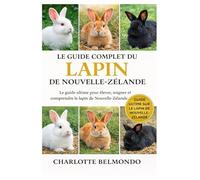 LE GUIDE COMPLET DU LAPIN DE NOUVELLE-ZÉLANDE: Le guide ultime pour élever, soigner et comprendre le lapin de Nouvelle-Zélande