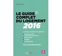 Le guide complet du logement 2016: La réponse à toutes vos questions : location, vente copropriété, urbanisme, financement, fiscalité, jurisprudence