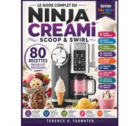 Le Guide Complet du Ninja CREAMi Scoop & Swirl: Full-Color Edition with 80 Easy & Delicious Recipes, a Complete Beginner-to-Expert Guide to Creating ... Sorbets, Milkshakes, Frozen Desserts