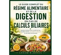 LE GUIDE COMPLET DU RÉGIME ALIMENTAIRE ET DE LA DIGESTION EN CAS DE CALCULS BILIAIRES: Nutrition pratique pour la santé du foie, l'équilibre interne, ... GUIDE TO GALLSTONES DIET AND DIGESTION)