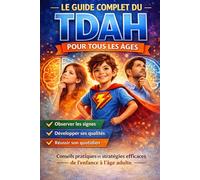 Le guide complet du TDAH: Comprendre le cerveau, améliorer l’attention et aider les enfants à réussir à l’école et à la maison.