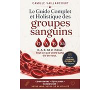 Le Guide Complet et Hollistique des Groupes Sanguins: Connaissance de soi, alimentation, personnalité, compatibilités amoureuses et éveil spirituel | Journal interactif de 30 jours inclus.