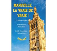 Le Guide complet Marseille : Dictionnaire marseillais + Guide touristique authentique