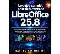 Le guide complet pour débutants de LibreOffice 25.8: Guide étape par étape pour rédiger, calculer, impressionner, dessiner, base, mathématiques, ... présentations et productivité quotidienne