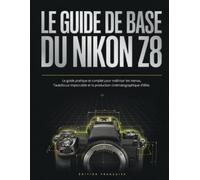 LE GUIDE DE BASE DU NIKON Z8: Le guide pratique et complet pour maîtriser les menus, l'autofocus impeccable et la production cinématographique d'élite