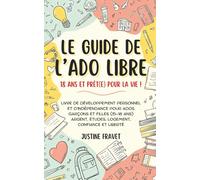 Le guide de l’ado libre: 18 ans et prêt(e) pour la vie ! Livre de développement personnel et d’indépendance pour ados garçons et filles (15-18 ans) : argent, études, logement, confiance et liberté