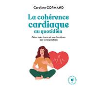 Le guide de la cohérence cardiaque au quotidien: Gérer son stress et ses émotions par la respiration: 31555