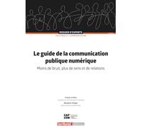 Le guide de la communication publique numérique: Moins de bruit, plus de sens et de relations (Dossier d'experts)
