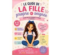Le guide de la fille propre et soignée: Devenir une fille organisée, autonome et confiante : les bonnes habitudes du quotidien pour les filles de 8 à 12 ans