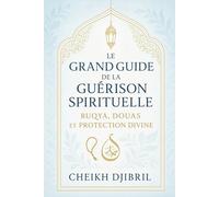 Le Guide de la Guérison Spirituelle : Ruqya, Douas et Protection Divine: Méthodes et invocations pour se protéger et se soigner par la foi