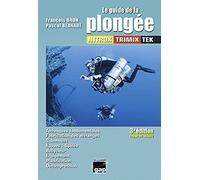 Le guide de la plongée NITROX TRIMIX TEK - 3ème édition: Techniques fondamentales, fabrication des mélanges, sidemount, épaves, spéléo, recycleur, équipement, planification, décompression