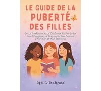 Le Guide De La Puberté Des Filles: De La Confusion À La Confiance En Soi Grâce Aux Changements Corporels, Aux Sautes D'humeur Et Aux Relations