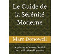Le Guide de la Sérénité Moderne: Apprivoiser le Stress et l'Anxiété dans un Monde en Mouvement