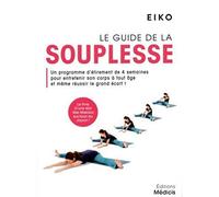 Le guide de la souplesse: Un programme d'étirement de 4 semaines pour entretenir son corps à tout âge et même réussir le grand écart !