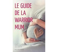 Le guide de la Warrior Mum: L'outil indispensable pour comprendre et traverser sa PMA avec sérénité