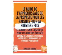 Le Guide de l'apprentissage de la propreté pour les Parents pour la première Fois: Le Manuel sans jugement pour les Parents Épuisés - Obtenez de la ... et Abandonnez les couches pour de bon: 4