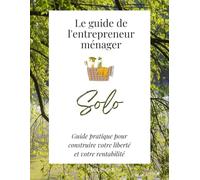 Le guide de l'entrepreneur ménager solo: Guide pratique pour construire votre liberté et votre rentabilité