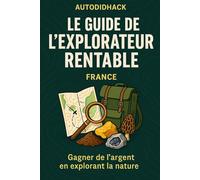 Le guide de l'explorateur rentable: Gagner de l'argent en explorant la nature - version France